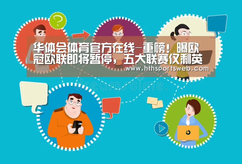华体会体育官方在线-重磅!曝欧冠欧联即将暂停,五大联赛仅剩英超法甲德甲举行中(图1) 华体会体育网站入口