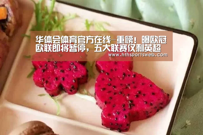 华体会体育官方在线-重磅!曝欧冠欧联即将暂停,五大联赛仅剩英超法甲德甲举行中(图2) hth华体会官网