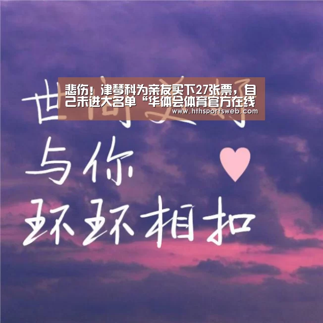 悲伤!津琴科为亲友买下27张票,自己未进大名单“华体会体育官方在线”(图4) hth华体会官网