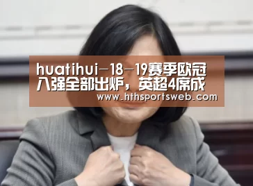 huatihui-18-19赛季欧冠八强全部出炉,英超4席成大赢家,冠军会是谁呢?(图2) 华体会体育官方在线
