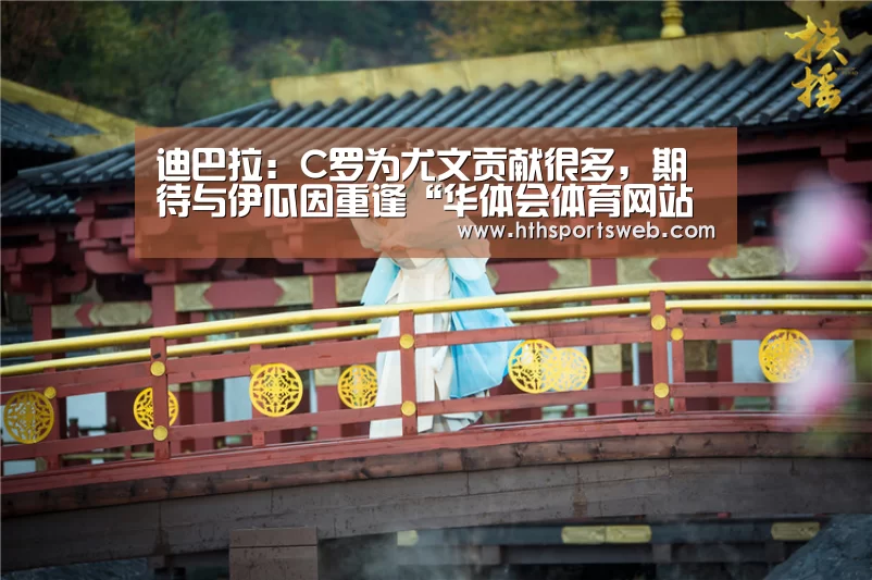 迪巴拉:C罗为尤文贡献很多,期待与伊瓜因重逢“华体会体育网站入口”(图3) 华体会体育官方在线